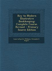 Key to Modern Illustrative Bookkeeping Complete Course. Revised - Primary Source Edition,1294444077,9781294444077