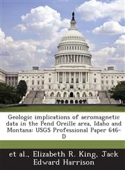 Geologic Implications of Aeromagnetic Data in the Pend Oreille Area, Idaho and Montana Usgs Professional Paper 646-D,1288987897,9781288987894