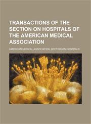 Transactions of the Section on Hospitals of the American Medical Association,1151015849,9781151015846