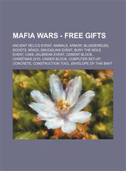 Mafia Wars - Free Gifts Ancient Relics Event, Animals, Armor, Blunderbuss, Boosts, Brazil Smuggling Event, Bury the Mole Event, Cake Jailbreak Event, Cement Block, Christmas 2010, Cinder Block, Computer Set-Up, Concrete, Construction Tool, Envelope of Th,1234807181,9781234807184