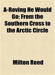 A-Roving He Would Go; From the Southern Cross to the Arctic Circle,1152186469,9781152186460