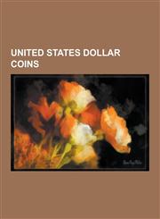 United States Dollar Coins American Silver Eagle, Dollar Coin, Presidential $1 Coin Program, Peace Dollar, Sacagawea Dollar, Morgan Dollar, Trade,1230520783,9781230520780
