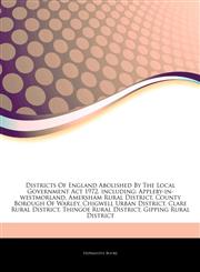 Articles On Districts Of England Abolished By The Local Government Act 1972, including Appleby-in-westmorland, Amersham Rural District, County Borough Of Warley, Chigwell Urban District, Clare Rural District, Thingoe Rural District,1242941835,9781242941832