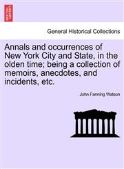 Annals and occurrences of New York City and State, in the olden time; being a collection of memoirs, anecdotes, and incidents, etc.,1241559635,9781241559632