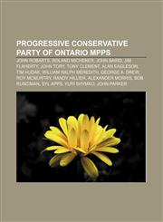 Progressive Conservative Party of Ontario MPPs John Robarts, Roland Michener, John Baird, Jim Flaherty, John Tory, Tony Clement, Alan Eagleson,1157613373,9781157613374