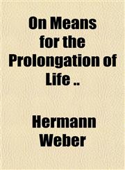 On Means for the Prolongation of Life ..,1151765953,9781151765956