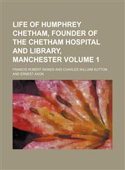 Life of Humphrey Chetham, founder of the Chetham hospital and library, Manchester Volume 1,1151154172,9781151154170