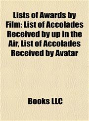 Lists of Awards by Film List of Accolades Received by up in the Air, List of Accolades Received by Avatar,115581116X,9781155811161