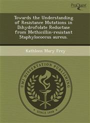Towards the Understanding of Resistance Mutations in Dihydrofolate Reductase from Methicillin-resistant Staphylococcus aureus.,1243422556,9781243422552