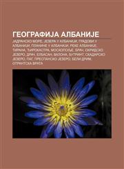 GeografiJa AlbaniJe Jadransko more, Jezera u AlbaniJi, Gradovi u AlbaniJi, Planine u AlbaniJi, Reke AlbaniJe, Tirana, Đirokastra, Moskopolje,1233994778,9781233994779