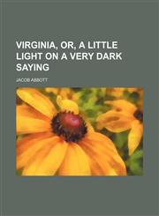 Virginia, or, A little light on a very dark saying,1152844709,9781152844704