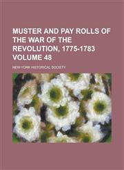 Muster and pay rolls of the war of the revolution, 1775-1783 Volume 48,123692388X,9781236923882