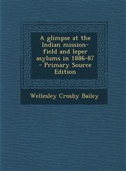 Glimpse at the Indian Mission-Field and Leper Asylums in 1886-87,1289821445,9781289821449