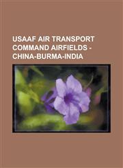 Usaaf Air Transport Command Airfields - China-Burma-India Ankang Wulipu Airport, Bhamo Airport, Chengtu Airfield, Gaya Airport, Hanzhong Xiguan Airpo,1230648844,9781230648842