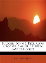 Eulogies John B. Rice, Alvah Crocker, Smauel F. Hersey, Samuel Hooper,124165252X,9781241652524