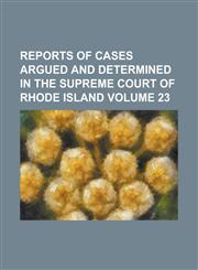 Reports of Cases Argued and Determined in the Supreme Court of Rhode Island Volume 23,1234102390,9781234102395