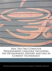 Java The Free Computer Programming Language Including the Development, History and Uses in Current Technology,1241307350,9781241307356
