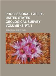 Professional paper - United States Geological Survey Volume 48, pt. 1,1130874656,9781130874655