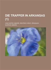 Die Trapper in Arkansas; Von Gustav Aimard. Deutsch Von E. Drugulin (1),1232373605,9781232373605