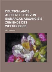 Deutschlands Aussenpolitik Von Bismarcks Abgang Bis Zum Ende Des Weltkrieges,1235946215,9781235946219