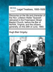 Discourse on the life and character of the Hon. Littleton Waller Tazewell delivered in the Freemason Street Baptist Church, before the Bar of Norfolk, Virginia, and the citizens generally, on the 29th of June, 1860.,1240008945,9781240008940