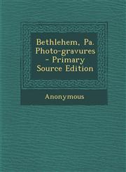 Bethlehem, Pa. Photo-gravures  - Primary Source Edition,1295707608,9781295707607
