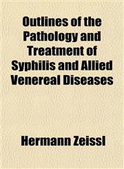 Outlines of the Pathology and Treatment of Syphilis and Allied Venereal Diseases,1151233994,9781151233998