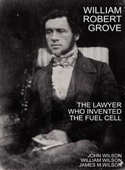 William Robert Grove The Lawyer Who Invented the Fuel Cell,0955719305,9780955719301