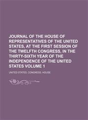 Journal of the House of Representatives of the United States, at the first session of the twelfth Congress, in the thirty-sixth year of the independence of the United States Volume 1,1150002409,9781150002403
