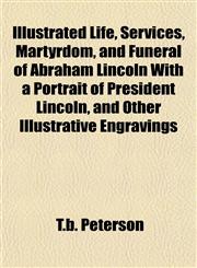 Life, Services, Martyrdom, and Funeral of Abraham Lincoln with a Portrait of President Lincoln, and Other Illustrative Engravings of the Scene of the,1153491397,9781153491396