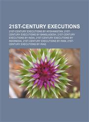 21st-century executions 21st-century executions by Afghanistan, 21st-century executions by Bangladesh, 21st-century executions by India,1157177794,9781157177791