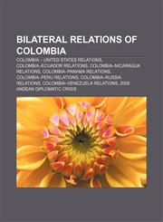Bilateral relations of Colombia Colombia - United States relations, Colombia-Ecuador relations, Colombia-Nicaragua relations,1156888948,9781156888940