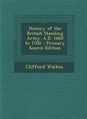 History of the British Standing Army. A.D. 1660 to 1700 - Primary Source Edition,1293810193,9781293810194