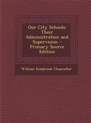 Our City Schools Their Administration and Supervision - Primary Source Edition,1293323853,9781293323854
