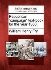 Republican "campaign" text-book for the year 1860.,1275860567,9781275860568