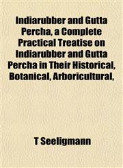 Indiarubber and Gutta Percha, a Complete Practical Treatise on Indiarubber and Gutta Percha in Their Historical, Botanical, Arboricultural,,1152537490,9781152537491