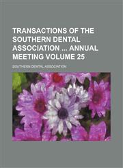 Transactions of the Southern Dental Association  annual meeting Volume 25,1231099607,9781231099605