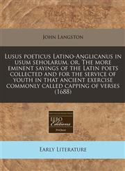 Lusus poeticus Latino-Anglicanus in usum seholarum, or, The more eminent sayings of the Latin poets collected and for the service of youth in that ancient exercise commonly called capping of verses (1688),1240842937,9781240842933
