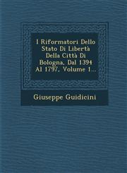 I Riformatori Dello Stato Di Libertà Della Città Di Bologna, Dal 1394 Al 1797, Volume 1...,1286921910,9781286921913