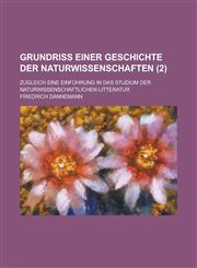Grundriss Einer Geschichte Der Naturwissenschaften; Zugleich Eine Einfuhrung in Das Studium Der Naturwissenschaftlichen Litteratur (2 ),1231316314,9781231316313