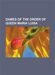Dames of the Order of Queen Maria Luisa Alexandra of Denmark, Alexandrine of Mecklenburg-Schwerin, Anna Pavlovna of Russia, Archduchess Gisela of Aus,1156123895,9781156123898