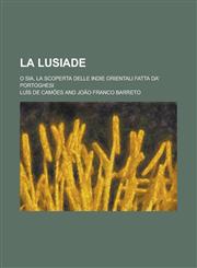 La Lusiade; O Sia, La Scoperta Delle Indie Orientali Fatta Da' Portoghesi,1234631954,9781234631956