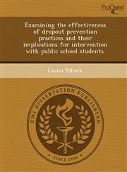 Examining the effectiveness of dropout prevention practices and their implications for intervention with public school students.,1244724793,9781244724792