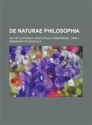 De naturae philosophia; seu de Platonis et Aristotelis consensione libri V,1230099379,9781230099378