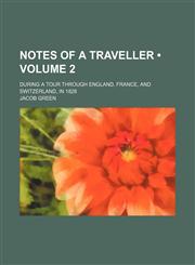 Notes of a Traveller (Volume 2); During a Tour Through England, France, and Switzerland, in 1828,1154324664,9781154324662