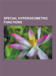 Special Hypergeometric Functions Exponential Function, Bessel Function, Gamma Function, Elliptic Integral, Logarithmic Integral Function, Legendre Po,1230520252,9781230520254