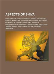 Aspects of Shiva Shiva, Lingam, Ardhanarishvara, Rudra, Virabhadra, Rudras, Khandoba, Sharabha, Muthappan, Astamurti, Nataraja, Jyotirlinga, Pashupati, Bhairava, Dakshinamurthy, Harihara, Tripurantaka, Mangueshi Temple, Jumadi,1157666191,9781157666196