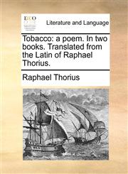 Tobacco a poem. In two books. Translated from the Latin of Raphael Thorius.,1170688330,9781170688335