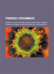 Finnish Grammar Finnish Locative System, Finnish Noun Cases, Finnish Numerals, Finnish Verb Conjugation, Frequentative,1156459443,9781156459447