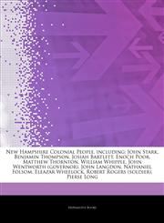 Articles On New Hampshire Colonial People, including John Stark, Benjamin Thompson, Josiah Bartlett, Enoch Poor, Matthew Thornton, William Whipple, John Wentworth (governor), John Langdon, Nathaniel Folsom, Eleazar Wheelock,1243899093,9781243899095
